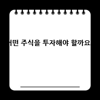 어떤 주식을 투자해야 할까요 