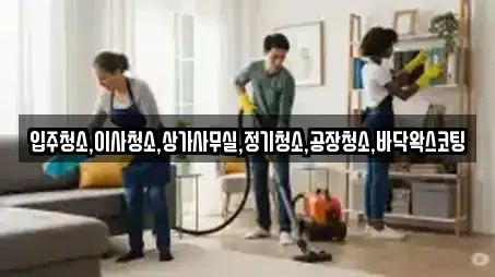 입주청소,이사청소,상가사무실,정기청소,공장청소,바닥왁스코팅