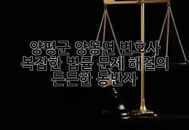 양평군 양동면 변호사, 복잡한 법률 문제 해결의 든든한 동반자 ⚖️