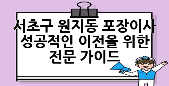 서초구 원지동 포장이사, 성공적인 이전을 위한 전문 가이드! 🚚✨
