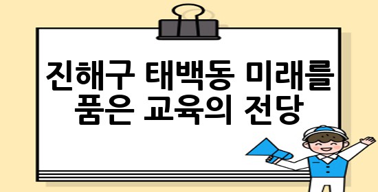 진해구 태백동, 미래를 품은 교육의 전당 📚✨ 진해구 태백동, 미래를 품은 교육의 전당 📚✨