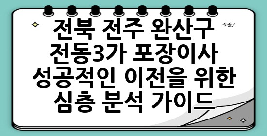 전북 전주 완산구 전동3가 포장이사, 성공적인 이전을 위한 심층 분석 가이드 🚚✨