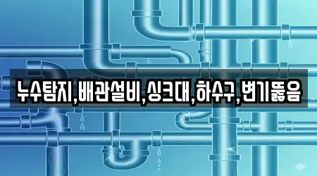 누수탐지,배관설비,싱크대,하수구,변기뚫음