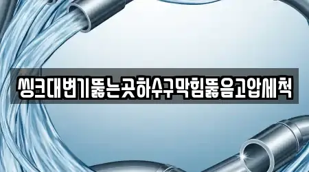 씽크대변기뚫는곳하수구막힘뚫음고압세척